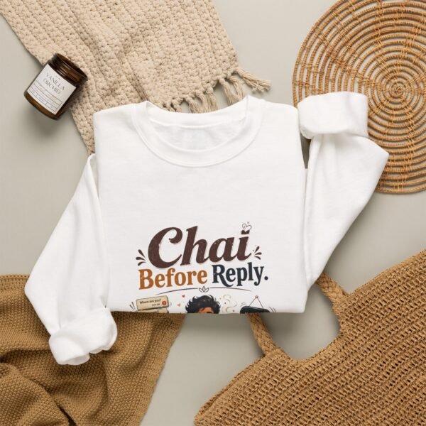 Chai Before Reply Graphic Sweatshirt | Chai Humor Unisex Sweatshirt