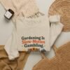 Gardening Is Slow-Motion Gambling Graphic Sweatshirt | Gardening Humor Unisex Sweatshirt