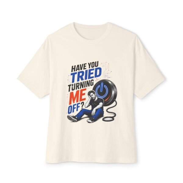 Have You Tried Turning Me Off? Oversized Graphic T-Shirt | Technology Humor Unisex Tee