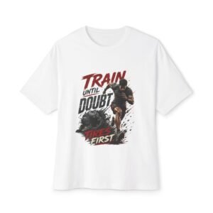 Train Until Doubt Tires First Oversized Graphic T-Shirt | Fitness Motivation Unisex Tee